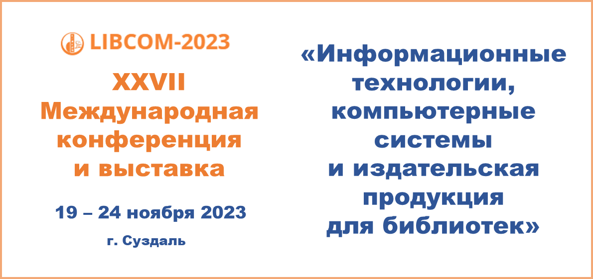 XXVII Международная конференция и выставка «LIBCOM-2023»: «Информационные технологии, компьютерные системы и издательская продукция для библиотек»